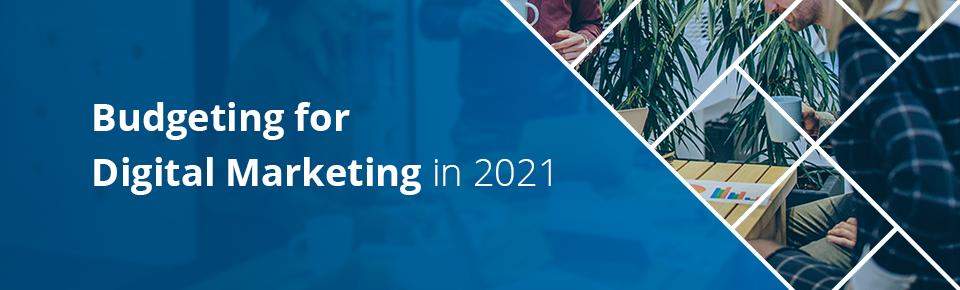 Budgeting for Digital Marketing in 2021